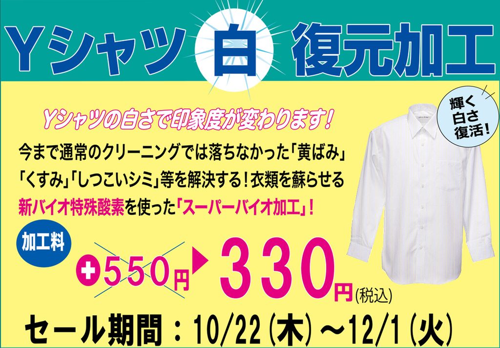 Yシャツ 白 復元加工
1シャツの自さで！食感が変わります！
今まで通常のクリーニングでは落ちなかった「黄ばみ」「くすみ」「しつこいシミ」等を解決する！衣類を蘇らせる新バイオ特殊酸素を使った「スーパーバイオ加工」！330円